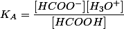 K_{A}=\dfrac{[HCOO^{-}][H_{3}O^{+}]}{[HCOOH]}